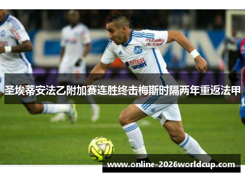 圣埃蒂安法乙附加赛连胜终击梅斯时隔两年重返法甲